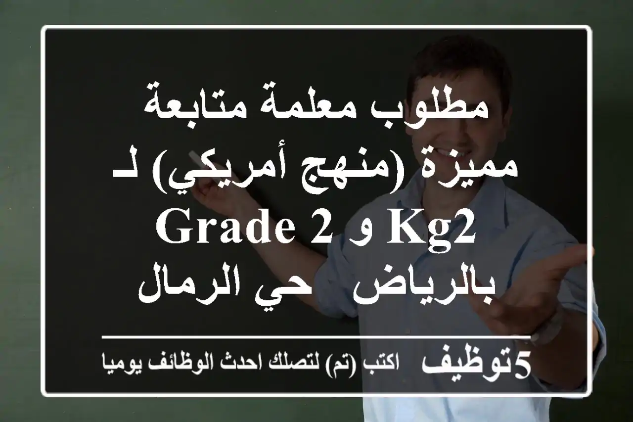 مطلوب معلمة متابعة مميزة (منهج أمريكي) لـ KG2 و Grade 2 بالرياض - حي الرمال