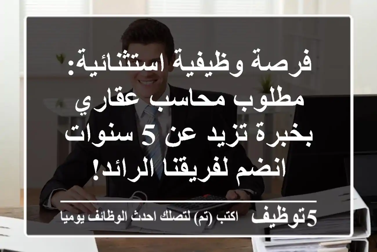 فرصة وظيفية استثنائية: مطلوب محاسب عقاري بخبرة تزيد عن 5 سنوات - انضم لفريقنا الرائد!