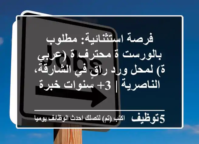 فرصة استثنائية: مطلوب بالورست/ة محترف/ة (عربي/ة) لمحل ورد راقٍ في الشارقة، الناصرية | 3+ سنوات خبرة