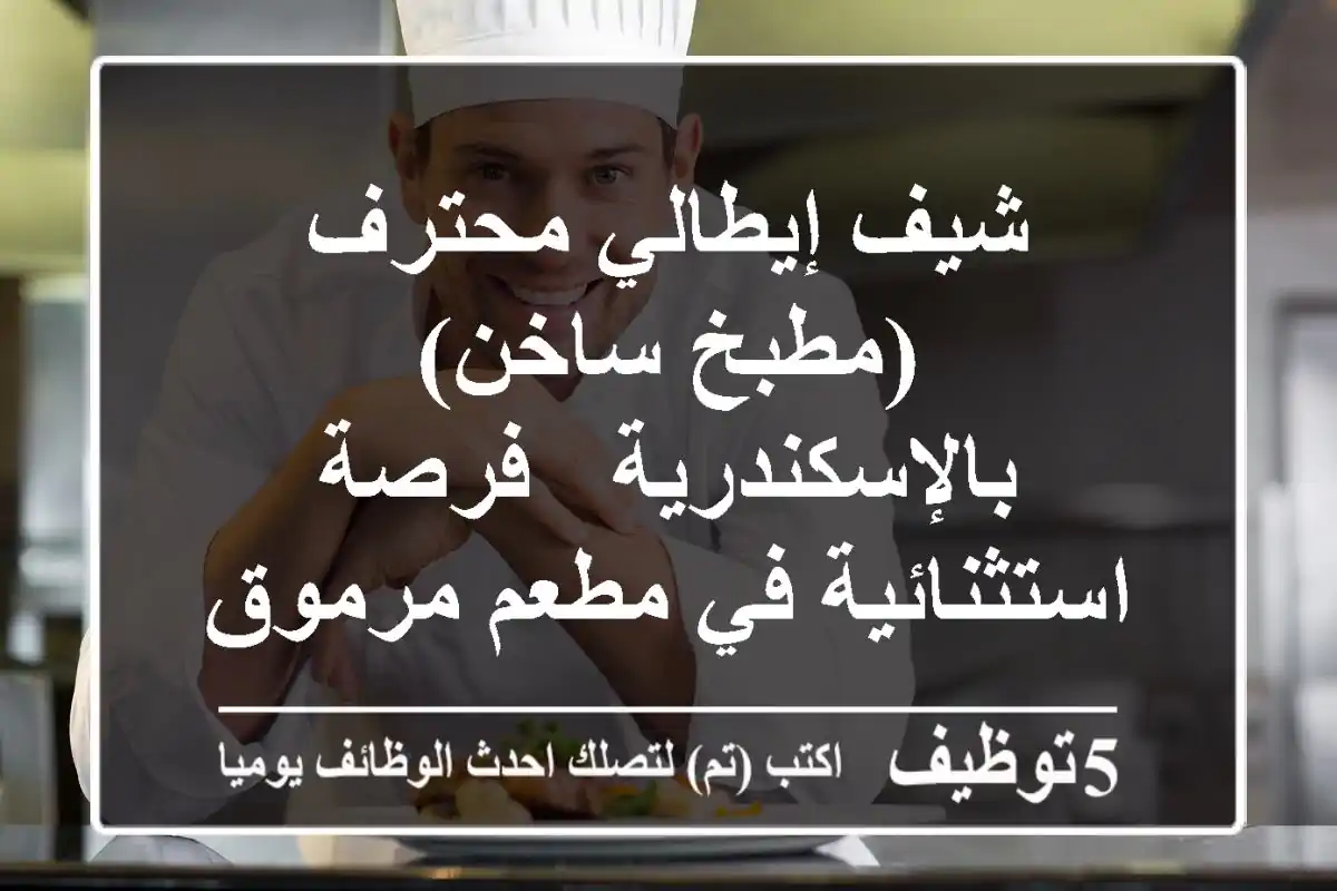 شيف إيطالي محترف (مطبخ ساخن) بالإسكندرية - فرصة استثنائية في مطعم مرموق!