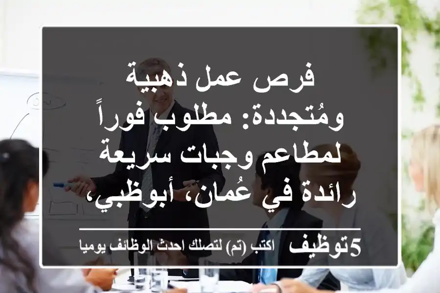 فرص عمل ذهبية ومُتجددة: مطلوب فوراً لمطاعم وجبات سريعة رائدة في عُمان، أبوظبي، والعراق | مدير عمليات، محاسب، كاشيرات، نوادل، موظفو مطبخ، وسائقو توصيل