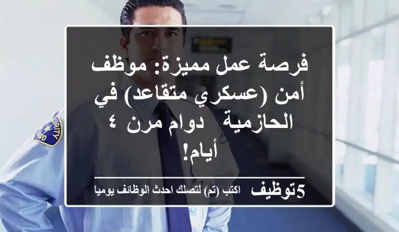 فرصة عمل مميزة: موظف أمن (عسكري متقاعد) في الحازمية - دوام مرن ٤ أيام!