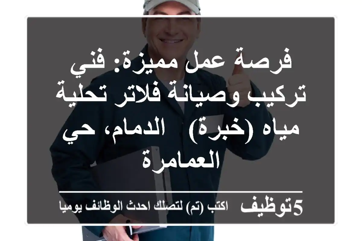 فرصة عمل مميزة: فني تركيب وصيانة فلاتر تحلية مياه (خبرة) - الدمام، حي العمامرة