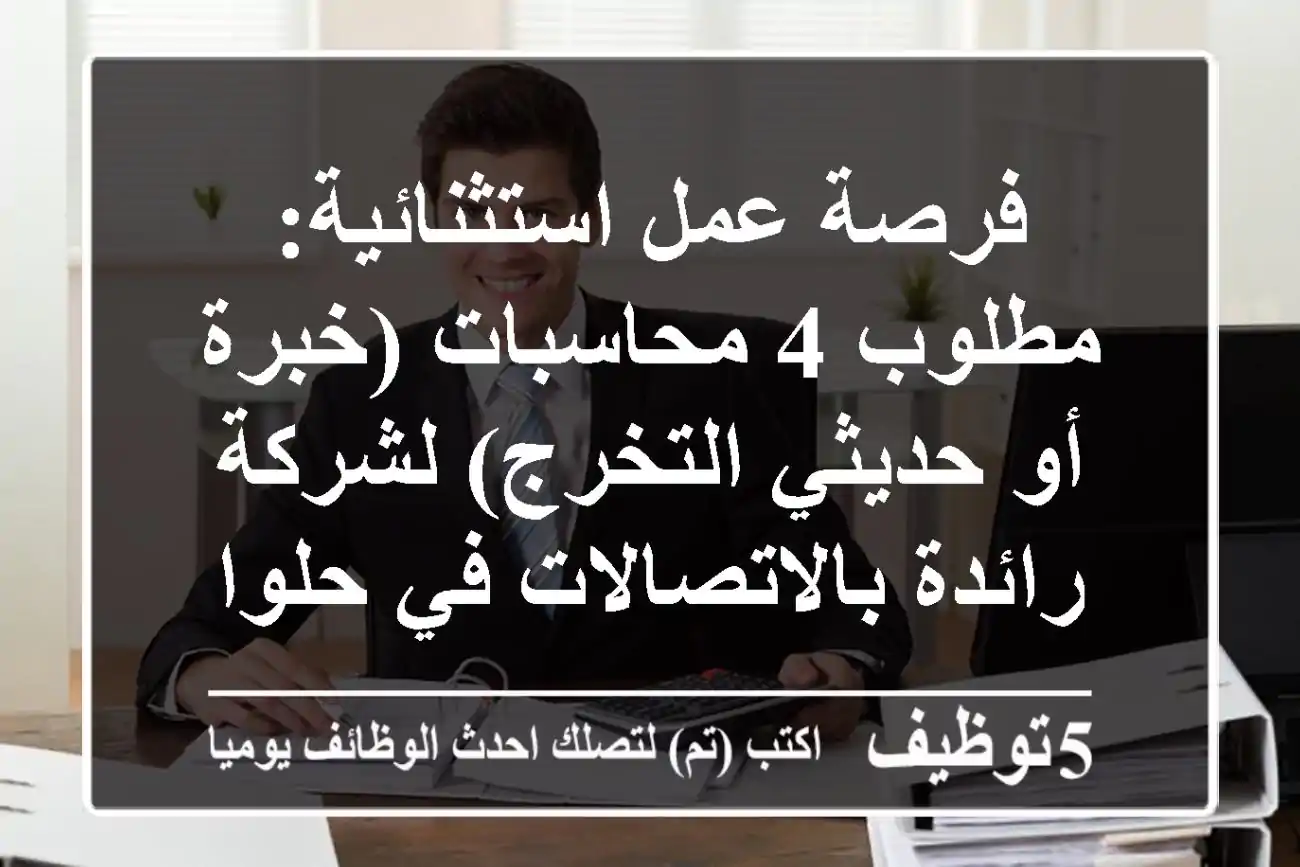 فرصة عمل استثنائية: مطلوب 4 محاسبات (خبرة أو حديثي التخرج) لشركة رائدة بالاتصالات في حلوان