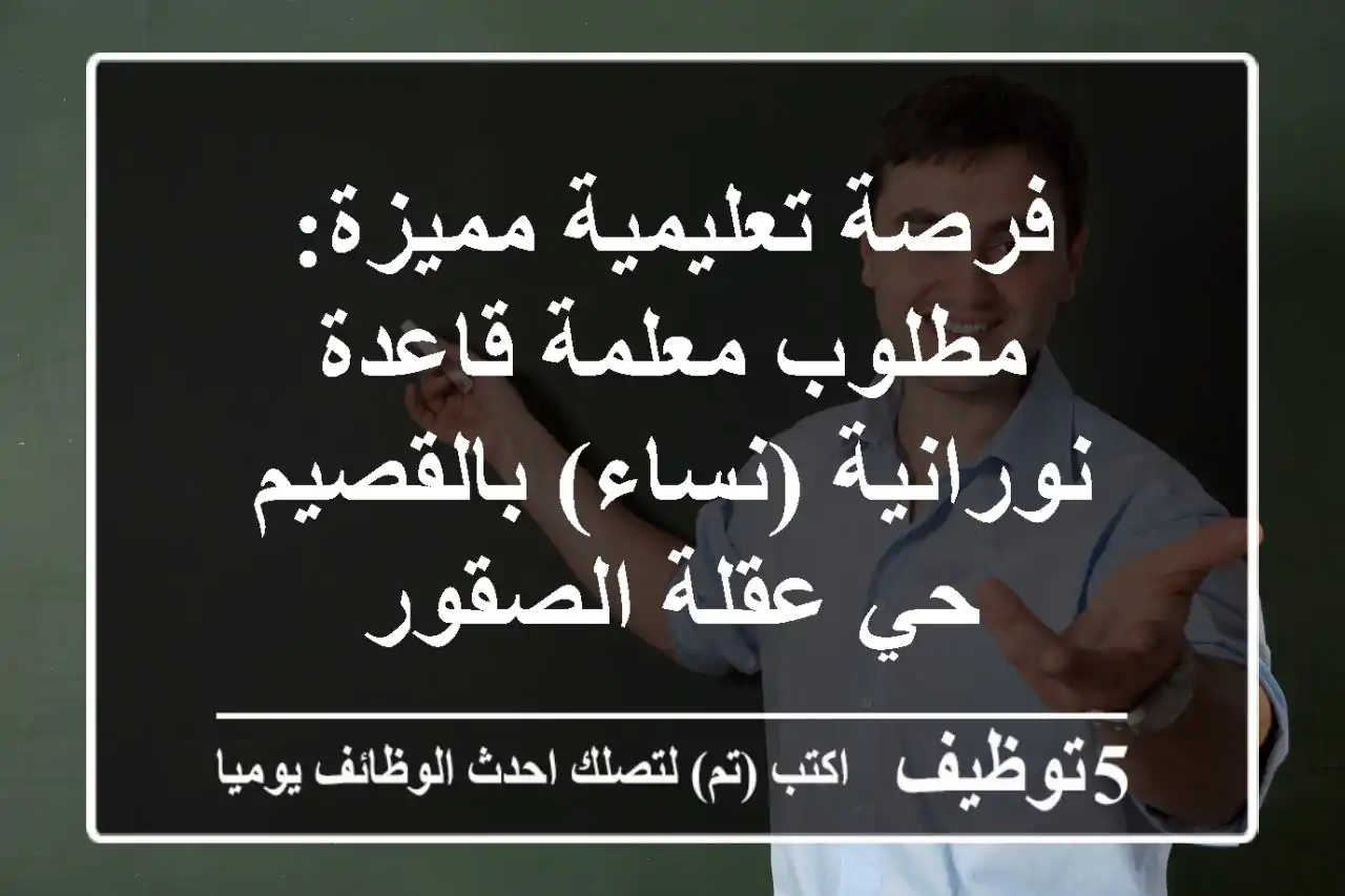 فرصة تعليمية مميزة: مطلوب معلمة قاعدة نورانية (نساء) بالقصيم - حي عقلة الصقور