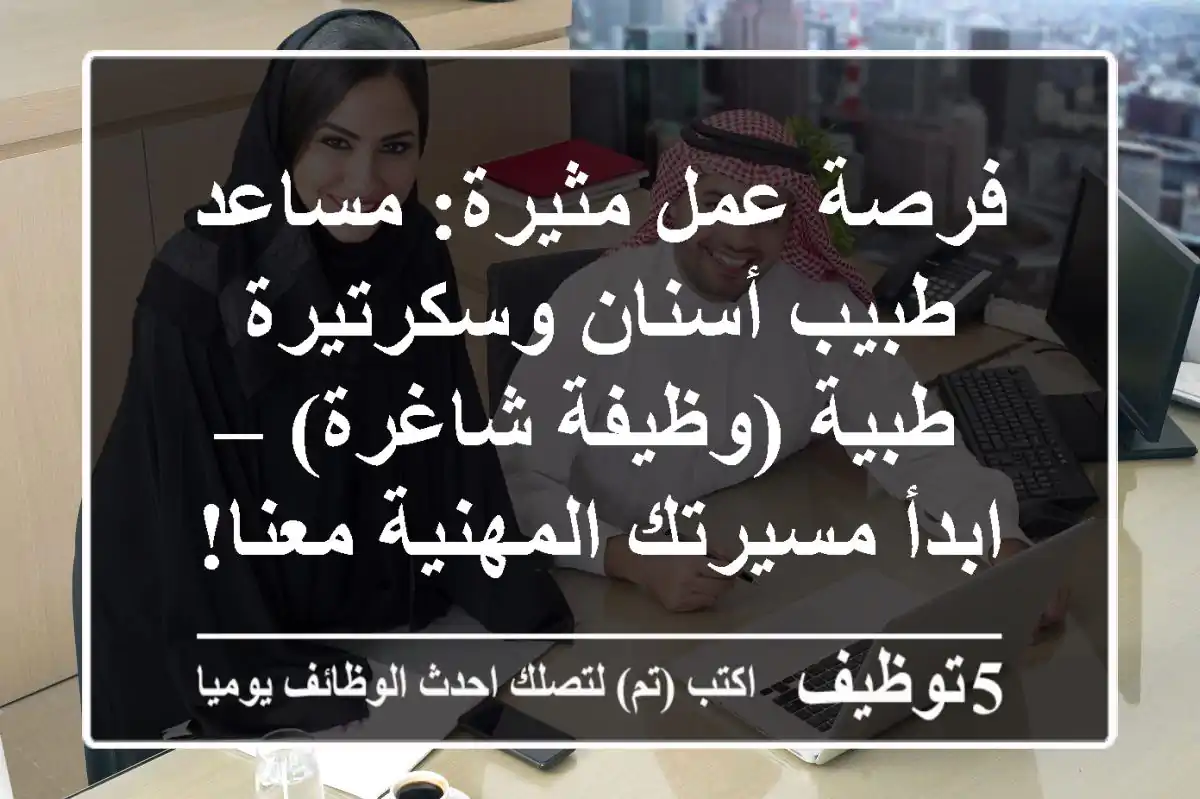 فرصة عمل مثيرة: مساعد طبيب أسنان وسكرتيرة طبية (وظيفة شاغرة) – ابدأ مسيرتك المهنية معنا!