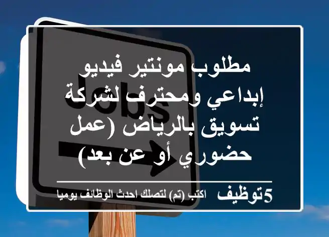 مطلوب مونتير فيديو إبداعي ومحترف لشركة تسويق بالرياض (عمل حضوري أو عن بعد)
