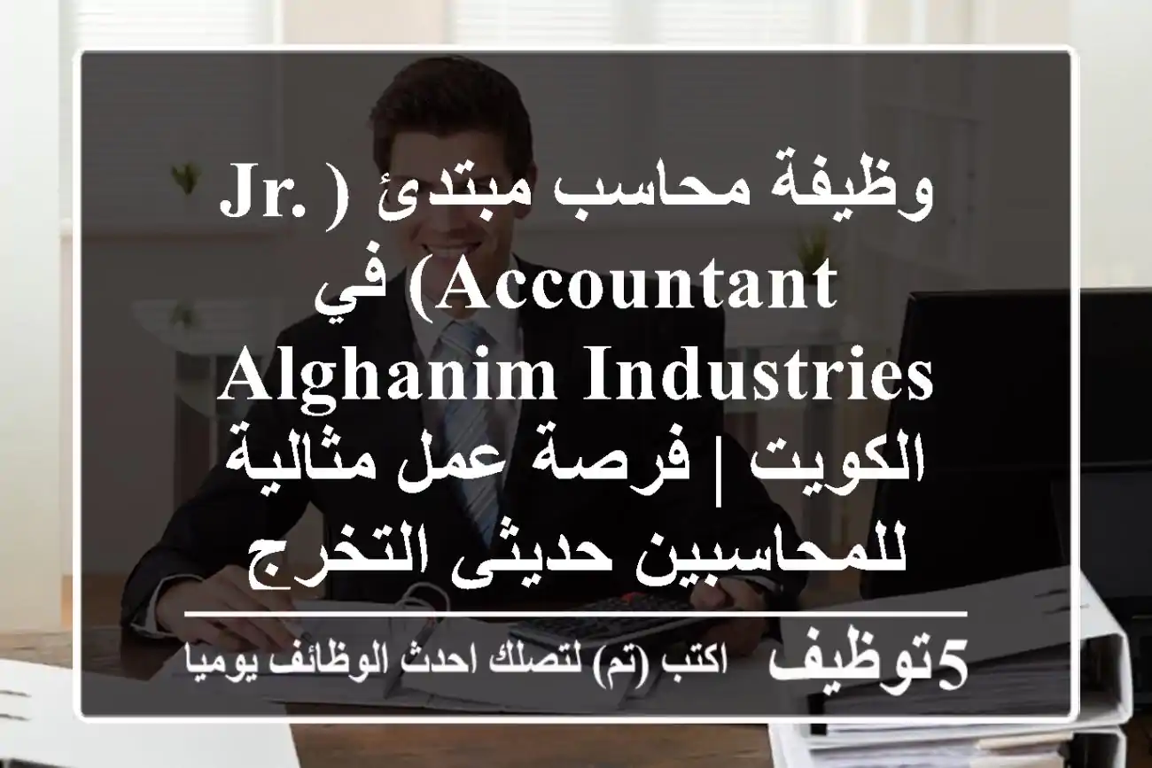 وظيفة محاسب مبتدئ (Jr. Accountant) في Alghanim Industries الكويت | فرصة عمل مثالية للمحاسبين حديثي التخرج