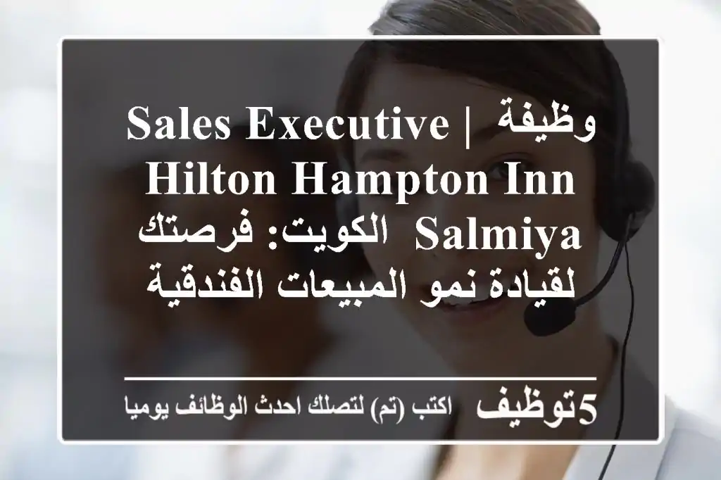 وظيفة Sales Executive | Hilton Hampton Inn Salmiya, الكويت: فرصتك لقيادة نمو المبيعات الفندقية