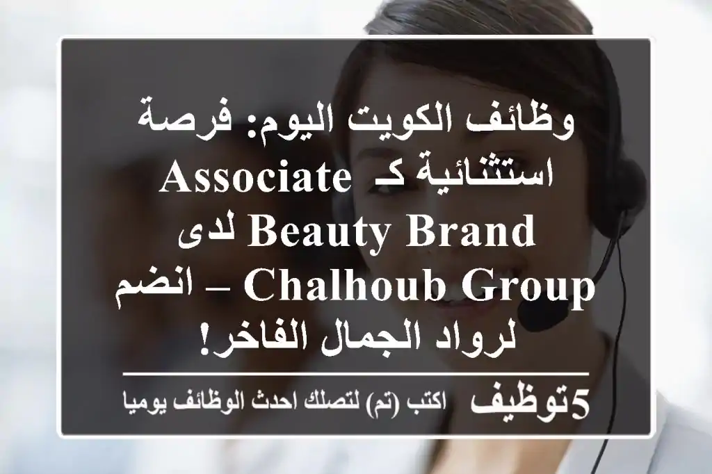 وظائف الكويت اليوم: فرصة استثنائية كـ Associate Beauty Brand لدى Chalhoub Group – انضم لرواد الجمال الفاخر!