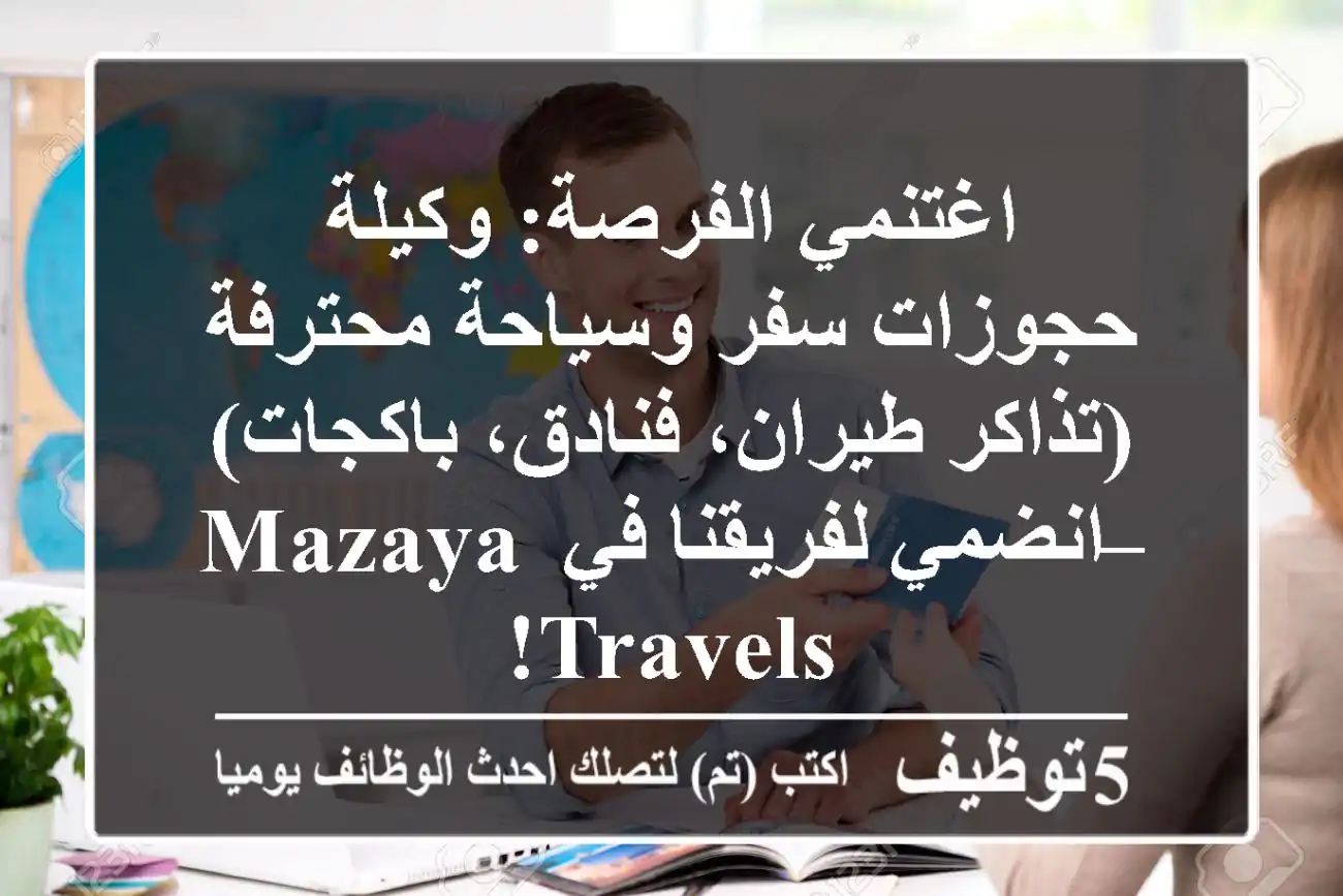 اغتنمي الفرصة: وكيلة حجوزات سفر وسياحة محترفة (تذاكر طيران، فنادق، باكجات) – انضمي لفريقنا في Mazaya Travels!