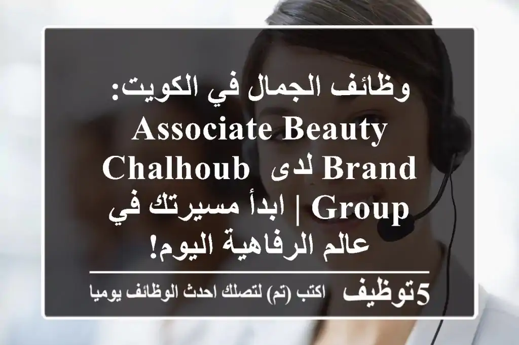 وظائف الجمال في الكويت: Associate Beauty Brand لدى Chalhoub Group | ابدأ مسيرتك في عالم الرفاهية اليوم!