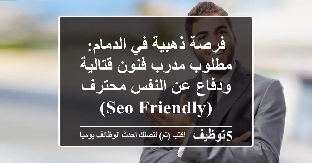 فرصة ذهبية في الدمام: مطلوب مدرب فنون قتالية ودفاع عن النفس محترف (SEO-Friendly)