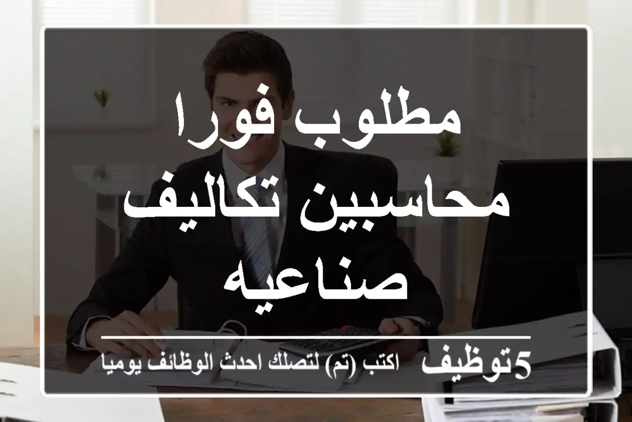 مطلوب فورا محاسبين تكاليف صناعيه