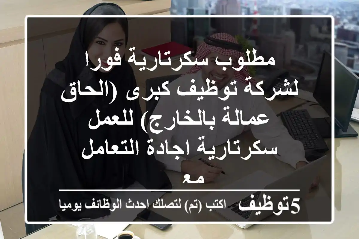 مطلوب سكرتارية فورا لشركة توظيف كبرى (الحاق عمالة بالخارج) للعمل سكرتارية اجادة التعامل مع ...