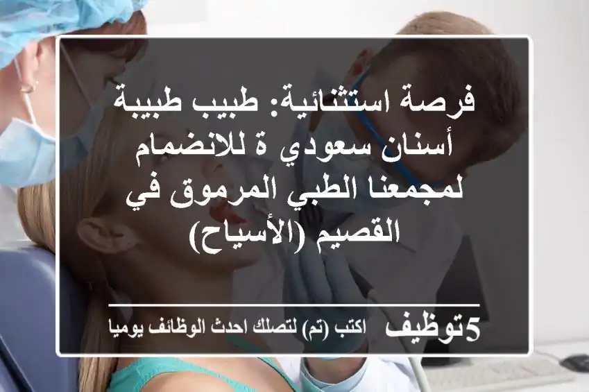 فرصة استثنائية: طبيب/طبيبة أسنان سعودي/ة للانضمام لمجمعنا الطبي المرموق في القصيم (الأسياح)