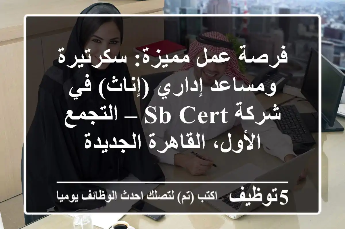 فرصة عمل مميزة: سكرتيرة ومساعد إداري (إناث) في شركة SB Cert – التجمع الأول، القاهرة الجديدة