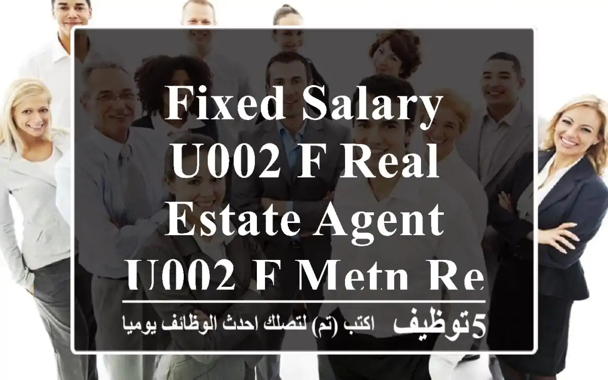 FIXED SALARY u002 F REAL ESTATE AGENT u002 F METN REGION
