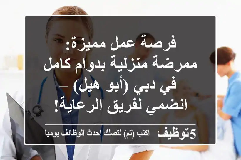 فرصة عمل مميزة: ممرضة منزلية بدوام كامل في دبي (أبو هيل) – انضمي لفريق الرعاية!