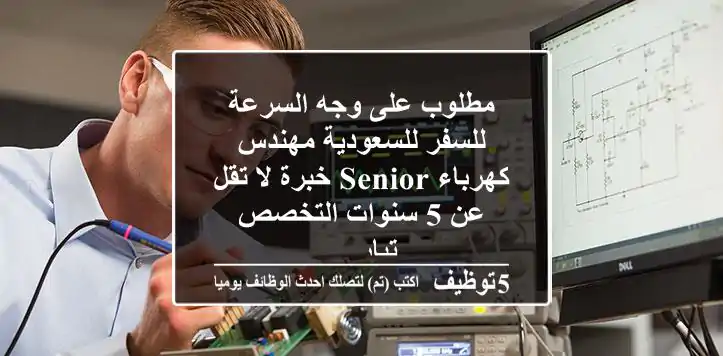 مطلوب على وجه السرعة للسفر للسعودية مهندس كهرباء senior خبرة لا تقل عن 5 سنوات التخصص تيار ...