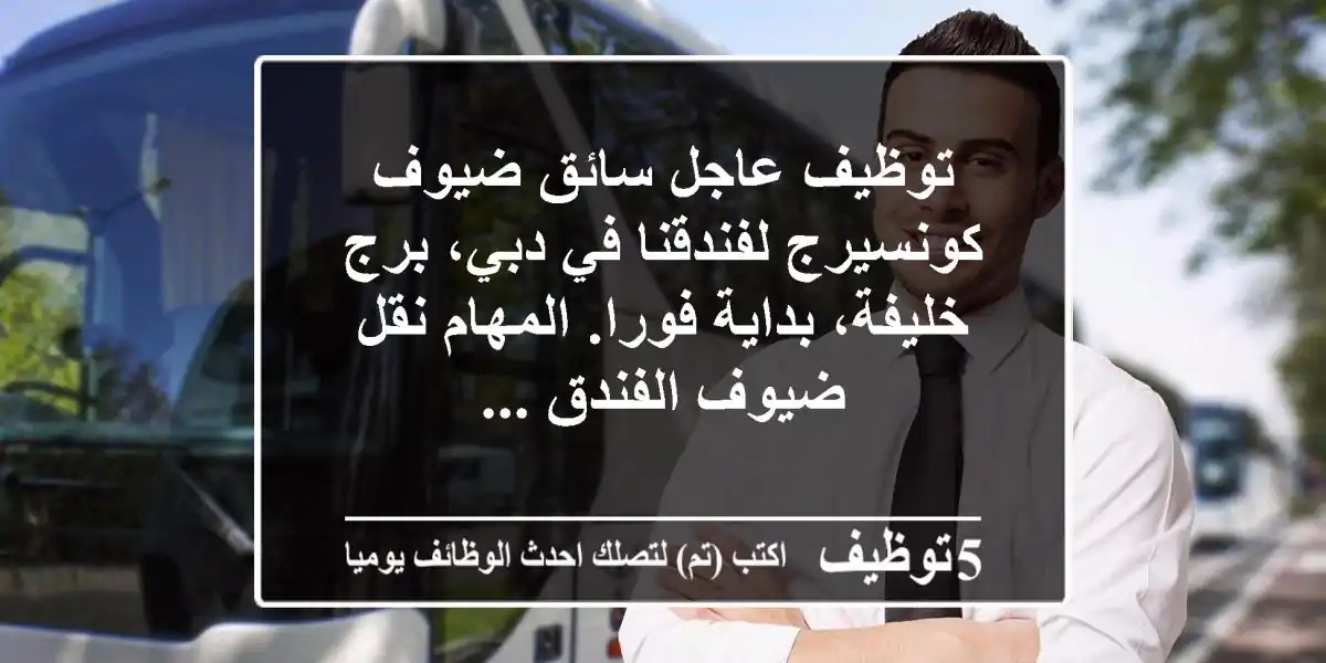 توظيف عاجل سائق ضيوف كونسيرج لفندقنا في دبي، برج خليفة، بداية فورا. المهام نقل ضيوف الفندق ...