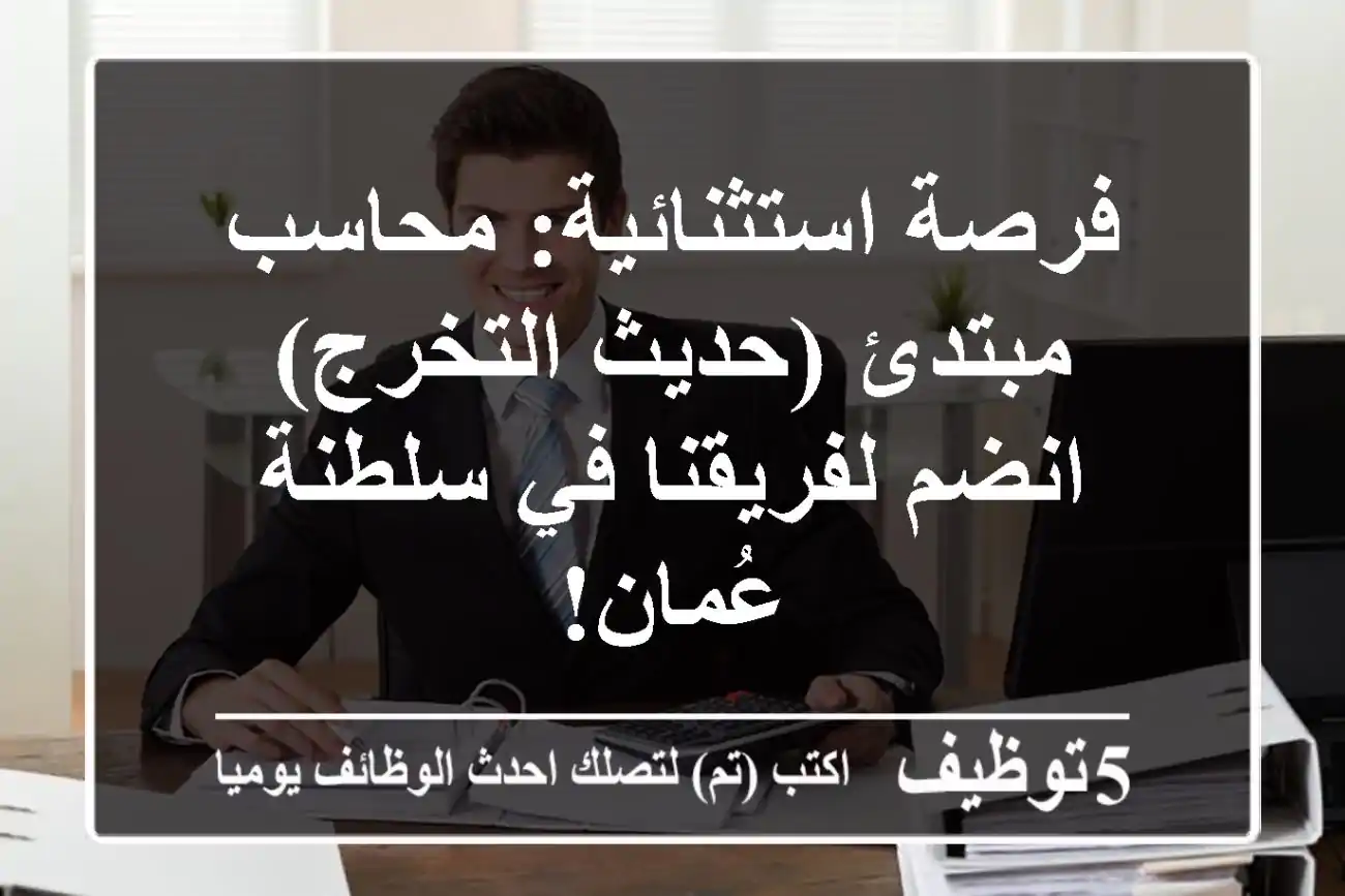 فرصة استثنائية: محاسب مبتدئ (حديث التخرج) - انضم لفريقنا في سلطنة عُمان!