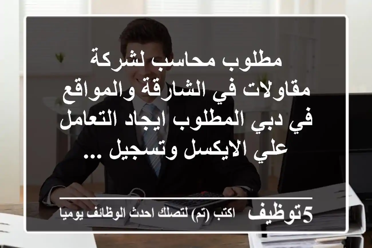 مطلوب محاسب لشركة مقاولات في الشارقة والمواقع في دبي المطلوب ايجاد التعامل علي الايكسل وتسجيل ...