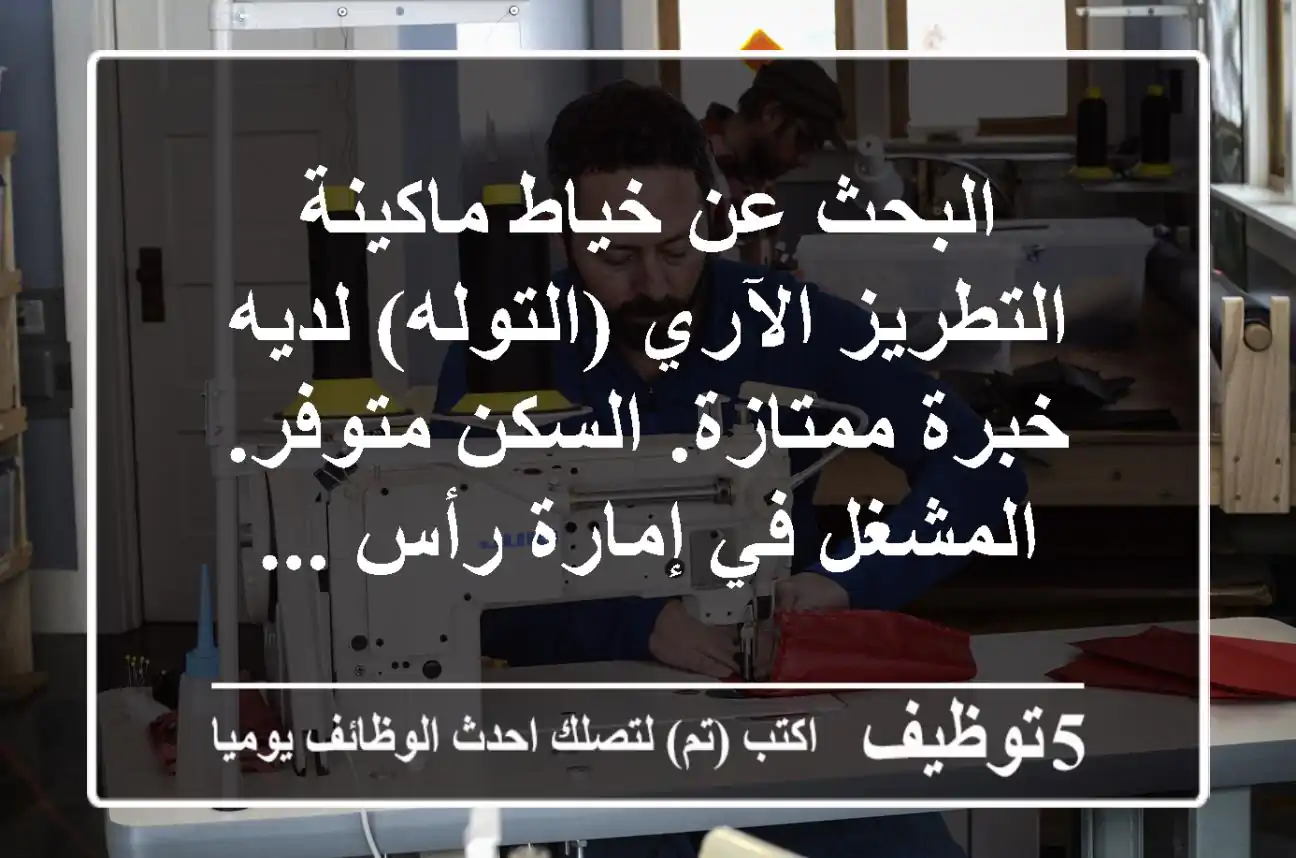 البحث عن خياط ماكينة التطريز الآري (التوله) لديه خبرة ممتازة. السكن متوفر. المشغل في إمارة رأس ...