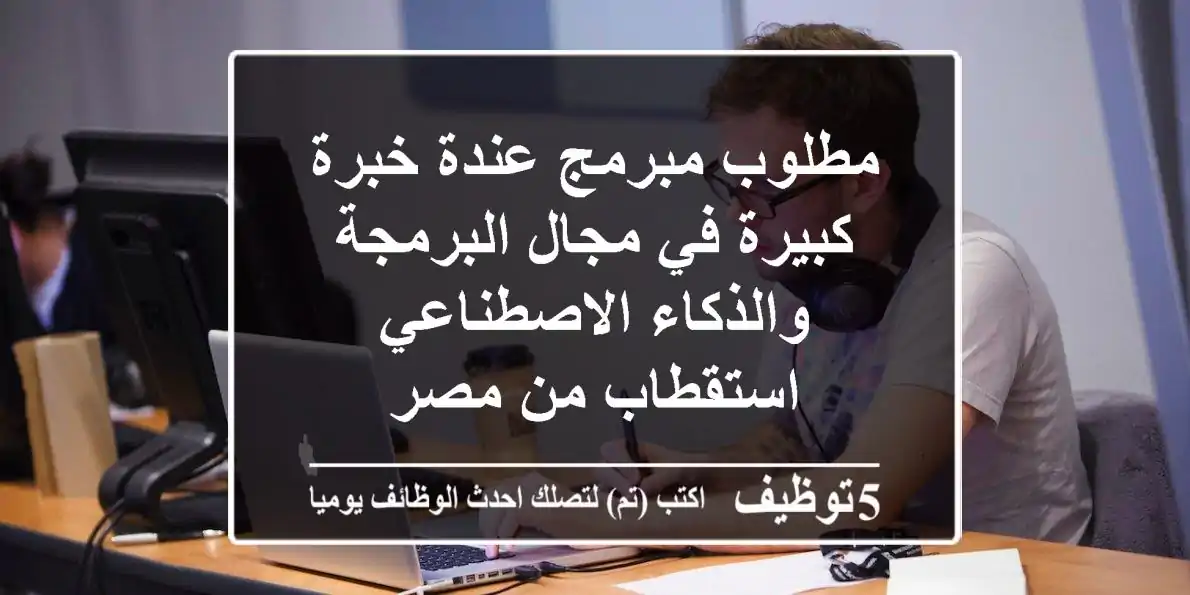 مطلوب مبرمج عندة خبرة كبيرة في مجال البرمجة والذكاء الاصطناعي استقطاب من مصر