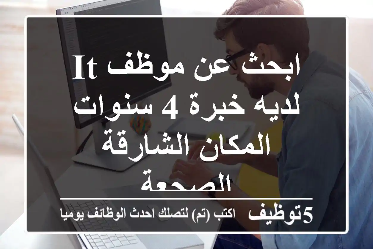 ابحث عن موظف it لديه خبرة 4 سنوات المكان الشارقة الصجعة