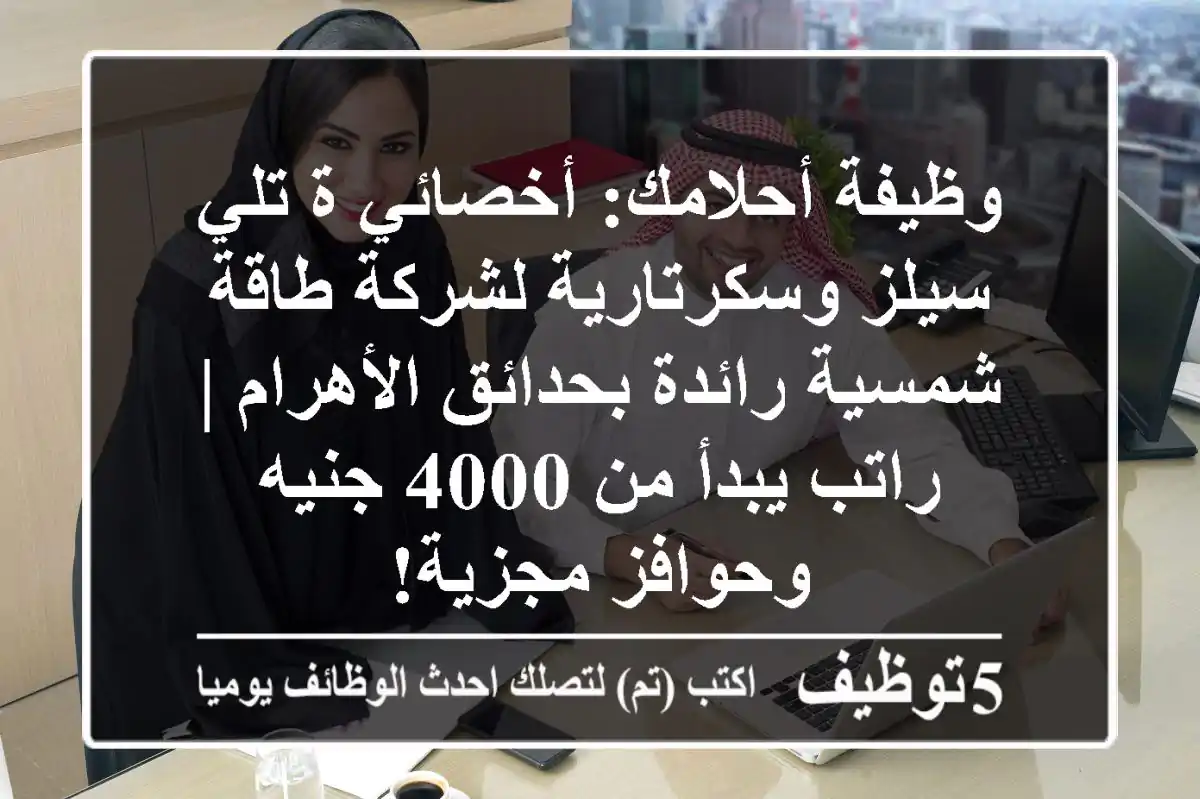 وظيفة أحلامك: أخصائي/ة تلي سيلز وسكرتارية لشركة طاقة شمسية رائدة بحدائق الأهرام | راتب يبدأ من 4000 جنيه وحوافز مجزية!