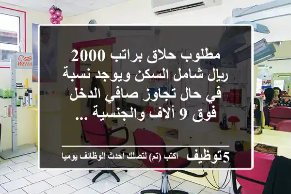 مطلوب حلاق براتب 2000 ريال شامل السكن ويوجد نسبة في حال تجاوز صافي الدخل فوق 9 ألاف والجنسية ...