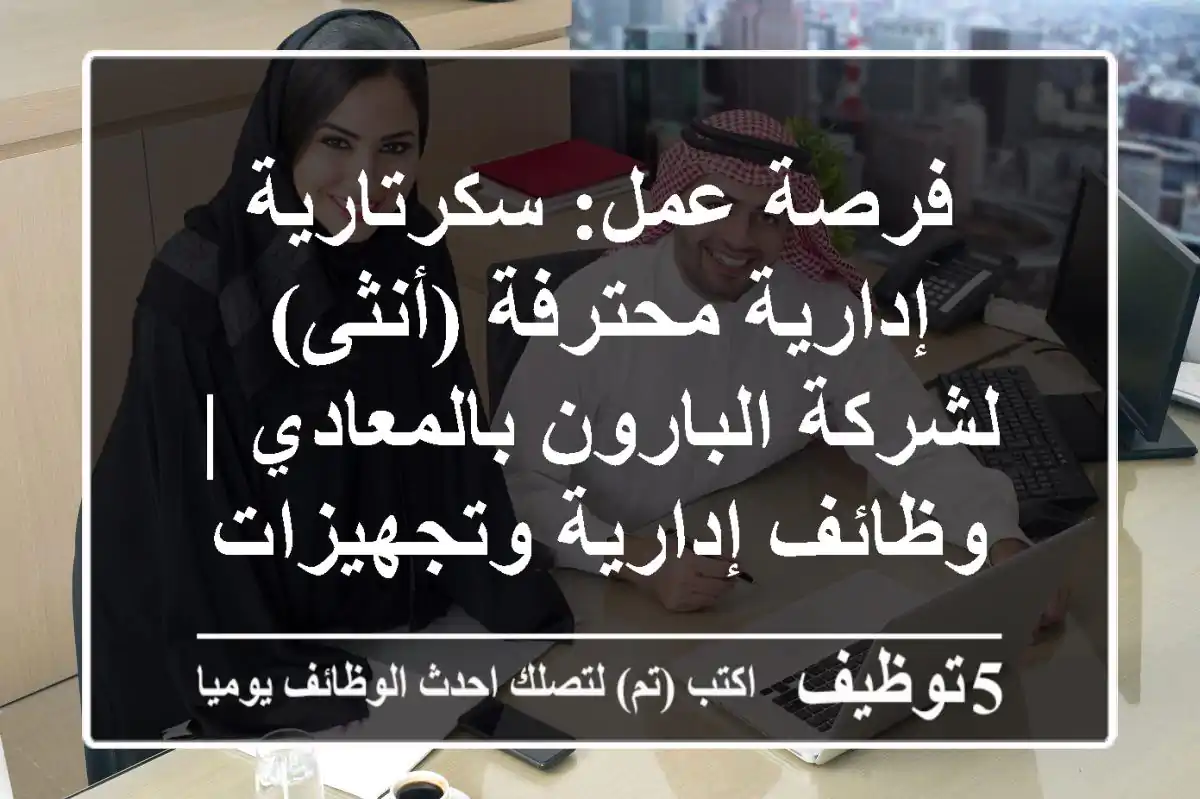 فرصة عمل: سكرتارية إدارية محترفة (أنثى) لشركة البارون بالمعادي | وظائف إدارية وتجهيزات فندقية