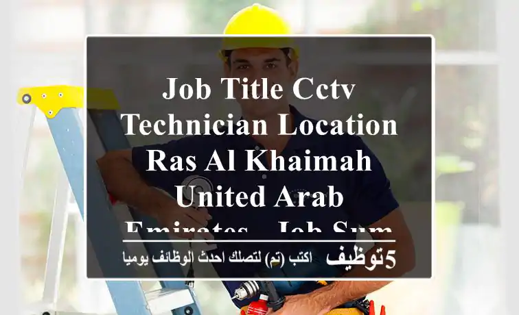 job title cctv technician location ras al-khaimah, united arab emirates - job summary we are ...