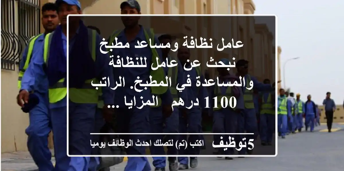 عامل نظافة ومساعد مطبخ نبحث عن عامل للنظافة والمساعدة في المطبخ. الراتب 1100 درهم - المزايا ...