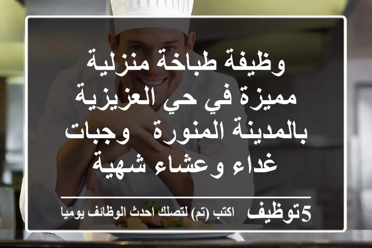 وظيفة طباخة منزلية مميزة في حي العزيزية بالمدينة المنورة - وجبات غداء وعشاء شهية