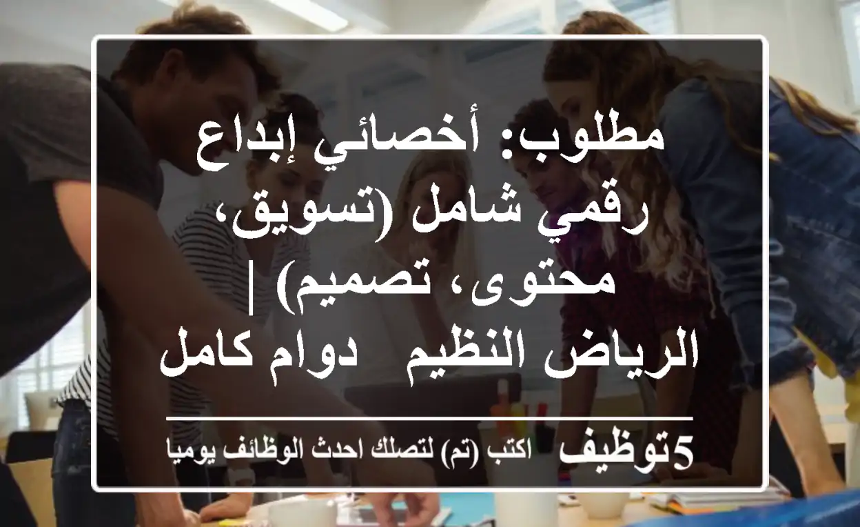 مطلوب: أخصائي إبداع رقمي شامل (تسويق، محتوى، تصميم) | الرياض النظيم - دوام كامل