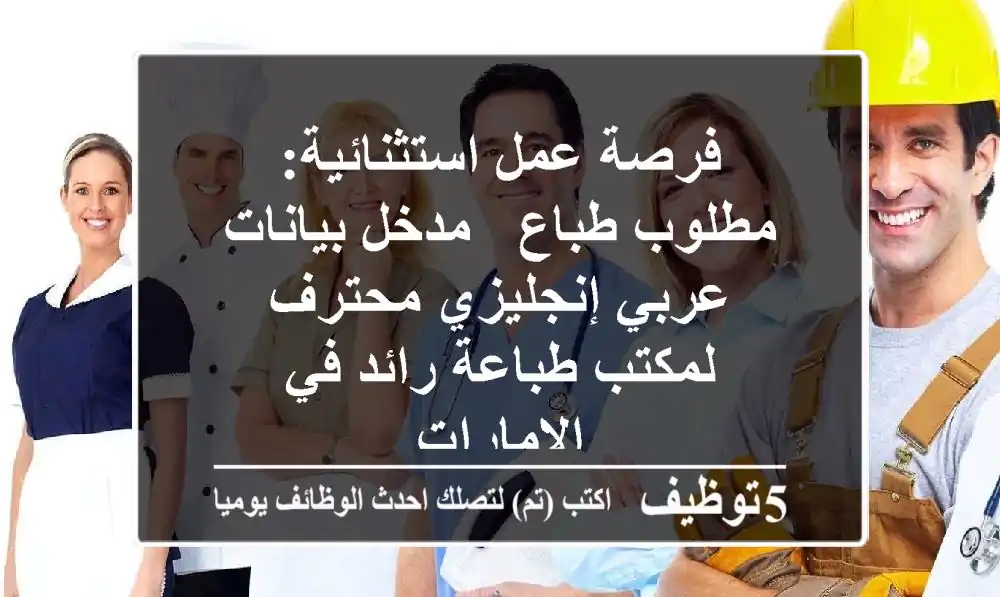فرصة عمل استثنائية: مطلوب طباع / مدخل بيانات عربي إنجليزي محترف لمكتب طباعة رائد في الإمارات