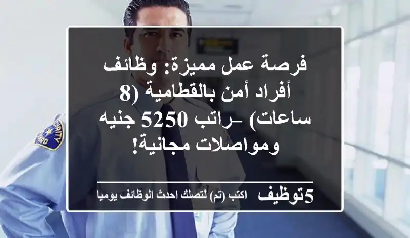 فرصة عمل مميزة: وظائف أفراد أمن بالقطامية (8 ساعات) – راتب 5250 جنيه ومواصلات مجانية!