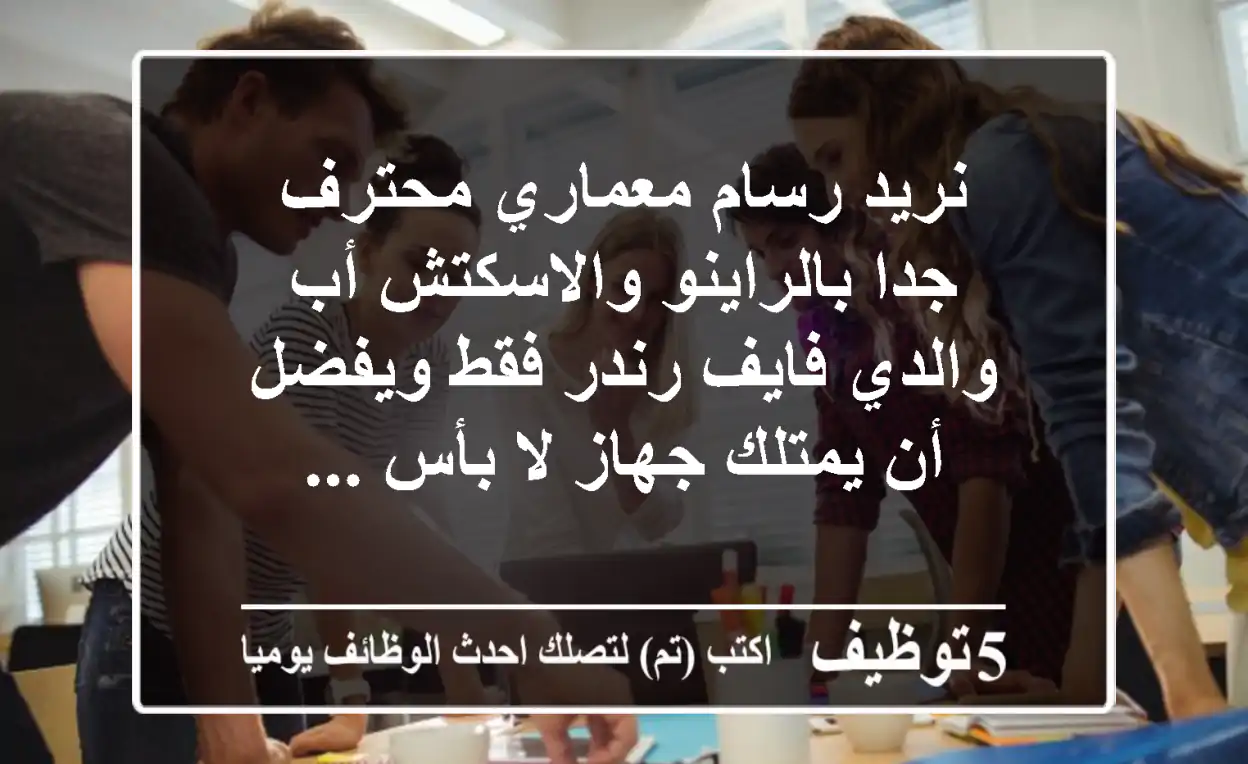 نريد رسام معماري محترف جدا بالراينو والاسكتش أب والدي فايف رندر فقط ويفضل أن يمتلك جهاز لا بأس ...