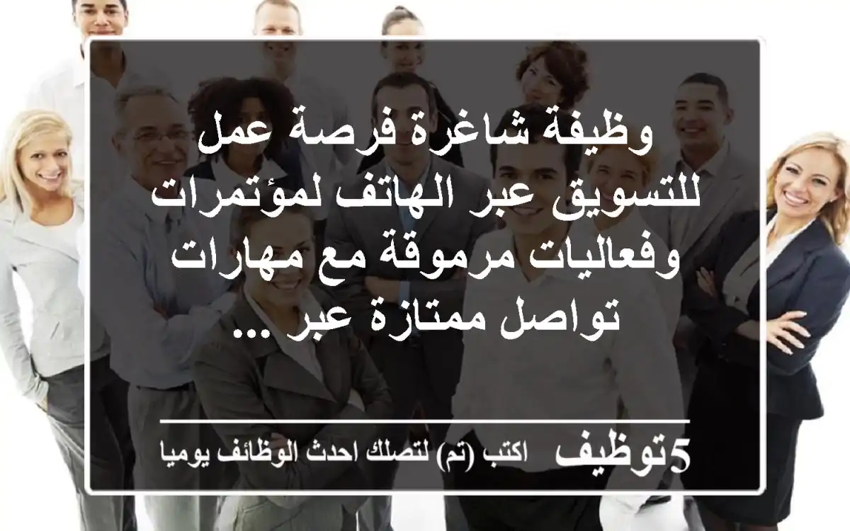 وظيفة شاغرة فرصة عمل للتسويق عبر الهاتف لمؤتمرات وفعاليات مرموقة مع مهارات تواصل ممتازة عبر ...