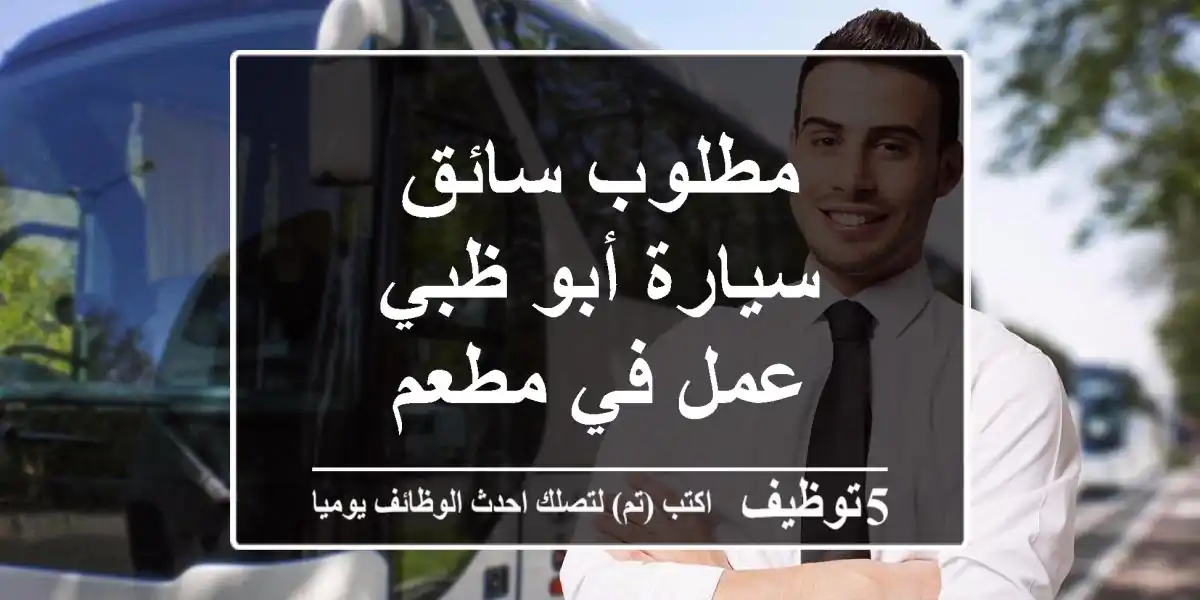 مطلوب سائق سيارة أبو ظبي عمل في مطعم