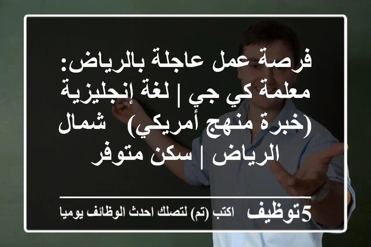 فرصة عمل عاجلة بالرياض: معلمة كي جي | لغة إنجليزية (خبرة منهج أمريكي) - شمال الرياض | سكن متوفر