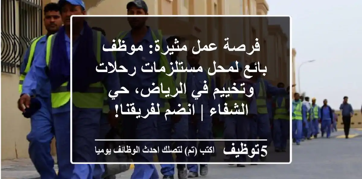 فرصة عمل مثيرة: موظف/بائع لمحل مستلزمات رحلات وتخييم في الرياض، حي الشفاء | انضم لفريقنا!
