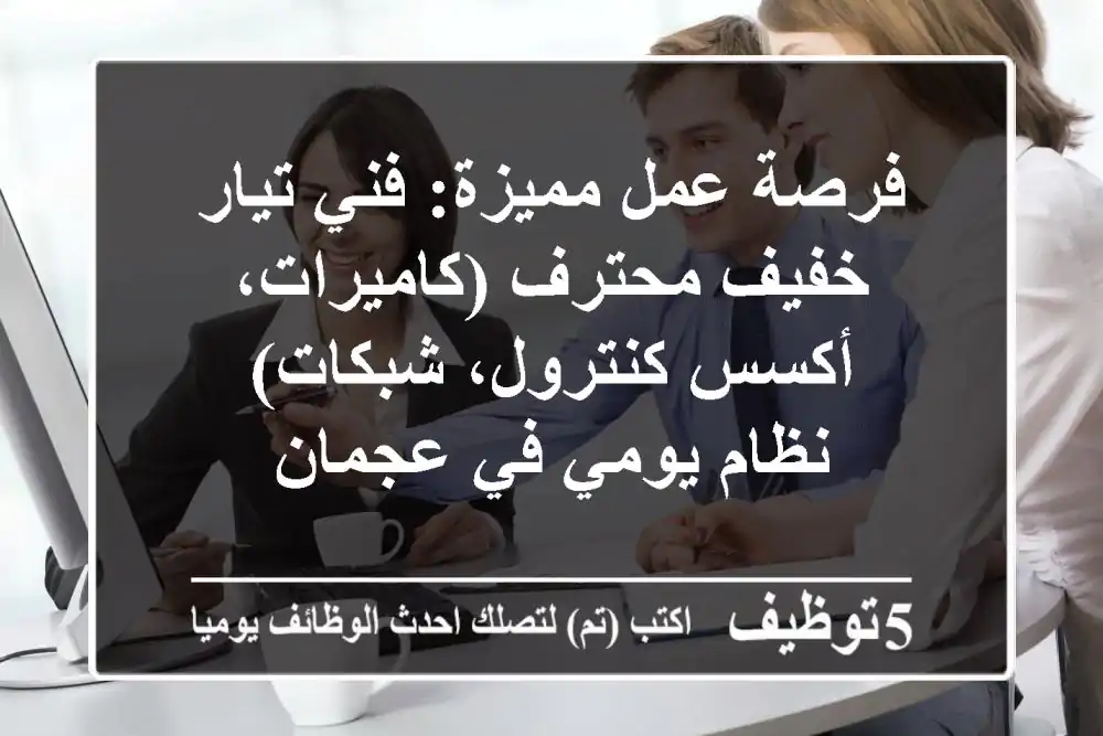 فرصة عمل مميزة: فني تيار خفيف محترف (كاميرات، أكسس كنترول، شبكات) - نظام يومي في عجمان