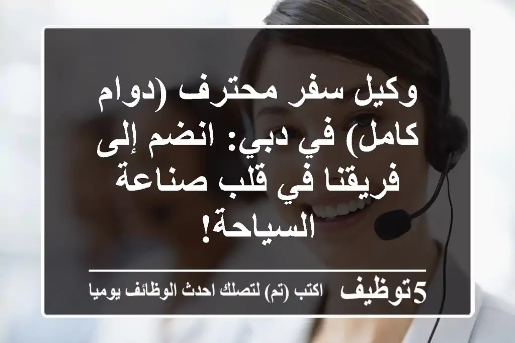 وكيل سفر محترف (دوام كامل) في دبي: انضم إلى فريقنا في قلب صناعة السياحة!